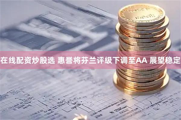 在线配资炒股选 惠誉将芬兰评级下调至AA 展望稳定