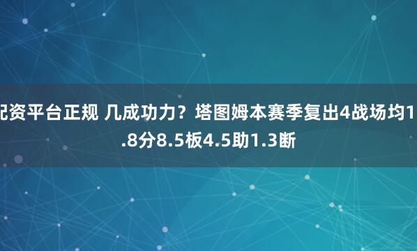 配资平台正规 几成功力？塔图姆本赛季复出4战场均19.8分8.5板4.5助1.3断